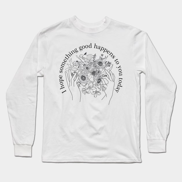 I Hope something good happens to you today! Long Sleeve T-Shirt by iyhul monsta